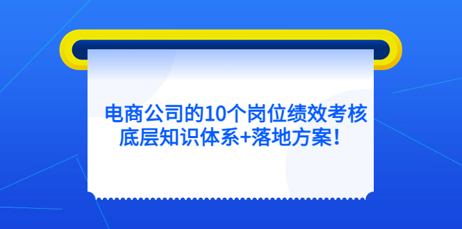 图片[1]-（5390期）电商公司的10个岗位绩效考核的底层知识体系+落地方案！-蛙蛙资源网