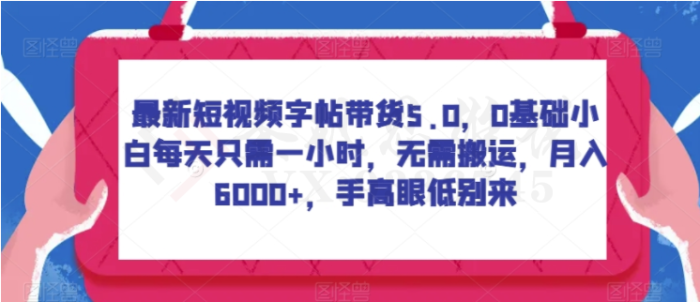 最新短视频字帖带货5.0，0基础小白每天只需一小时，无需搬运，月入6000+，手高眼低别来-1