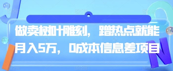 做卖树叶雕刻，蹭热点就能月入5万，0成本信息差项目-1