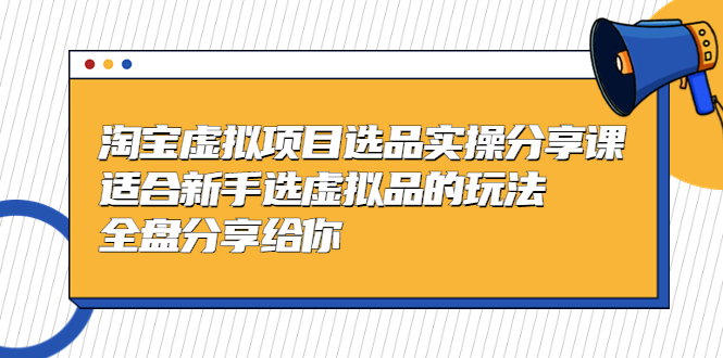 图片[1]-（5314期）黄岛主-淘宝虚拟项目选品实操分享课，适合新手选虚拟品的玩法 全盘分享给你-蛙蛙资源网