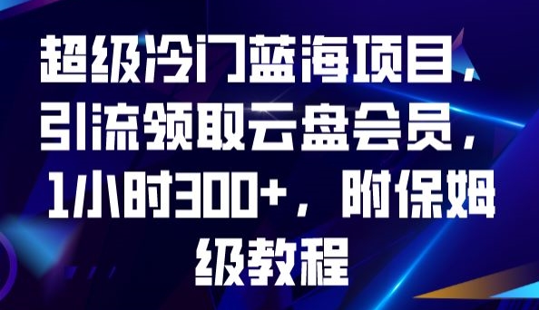 图片[1]-超级冷门蓝海项目，引流领取云盘会员，1小时300+，附保姆级教程-蛙蛙资源网