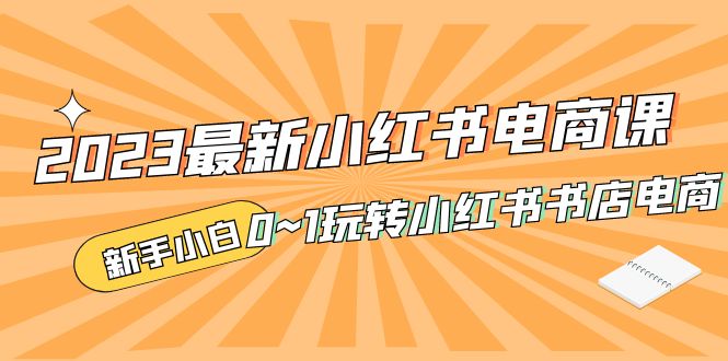 图片[1]-（5219期）2023最新小红书·电商课，新手小白从0~1玩转小红书书店电商-蛙蛙资源网