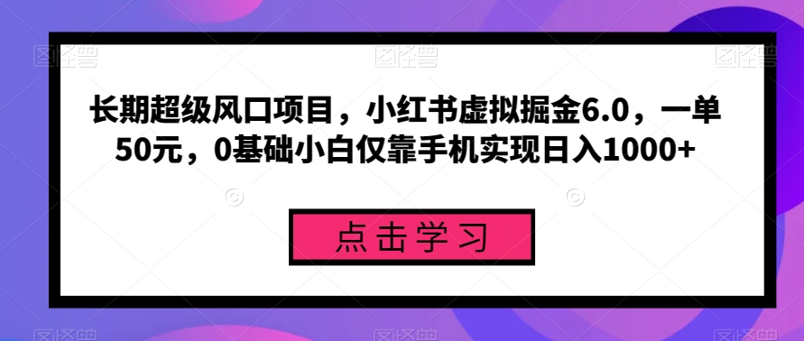 图片[1]-长期超级风口项目，小红书虚拟掘金6.0，一单50元，0基础小白仅靠手机实现日入1000+-蛙蛙资源网