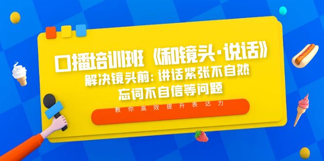 （5113期）口播培训班《和镜头·说话》 解决镜头前:讲话紧张不自然 忘词不自信等问题-1