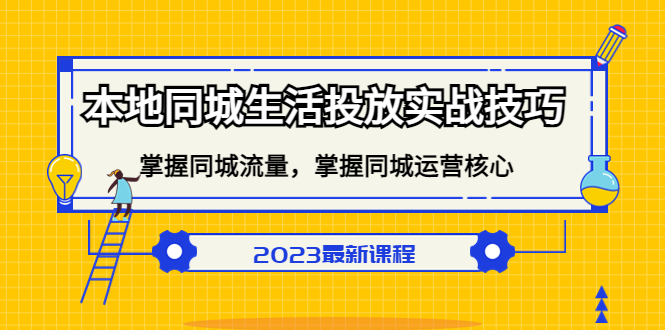 （5140期）本地同城生活投放实战技巧，掌握-同城流量，掌握-同城运营核心！-1