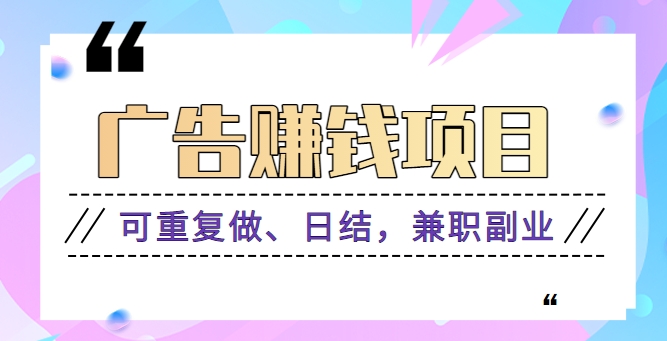 广告赚钱项目：每个单价0.1~0.3，可重复做、日结，兼职副业【视频教程】