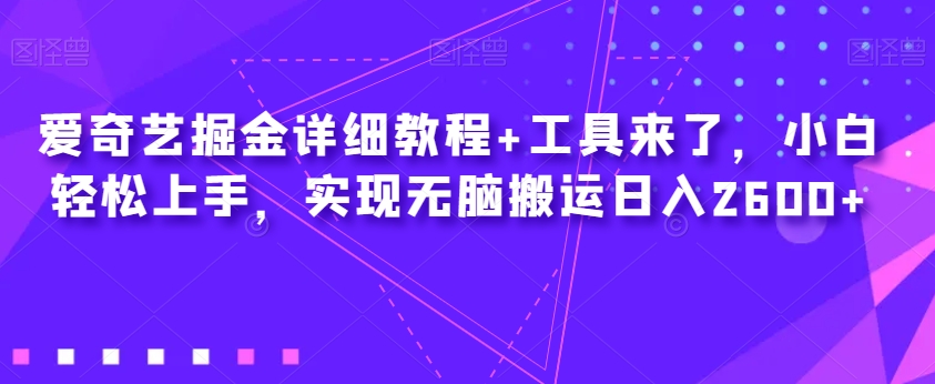 图片[1]-爱奇艺掘金详细教程+工具来了，小白轻松上手，实现无脑搬运日入2600+-蛙蛙资源网