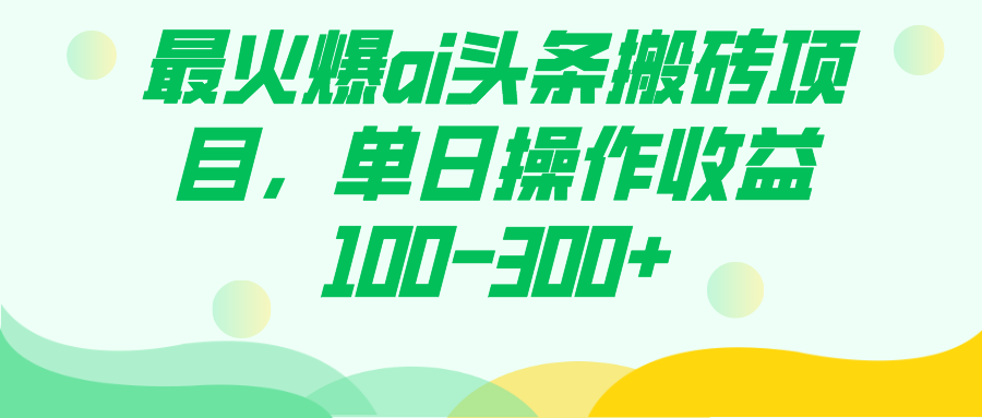 图片[1]-（7560期）最火爆ai头条搬砖项目，单日操作收益100-300+-蛙蛙资源网