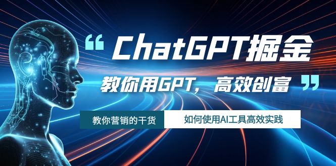 （7562期）ChatGPT掘金，教你用GPT，高效创富！如何使用AI工具高效实践-1