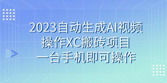 图片[1]-2023自动生成AI视频操作XC搬砖项目，一台手机即可操作-蛙蛙资源网