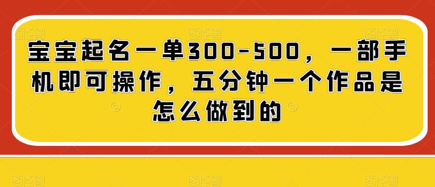 图片[1]-宝宝起名一单300-500，一部手机即可操作，五分钟一个作品是怎么做到的-蛙蛙资源网