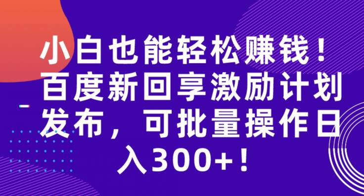 图片[1]-小白也能轻松赚钱！百度新回享激励计划发布，可批量操作日入300+！-蛙蛙资源网