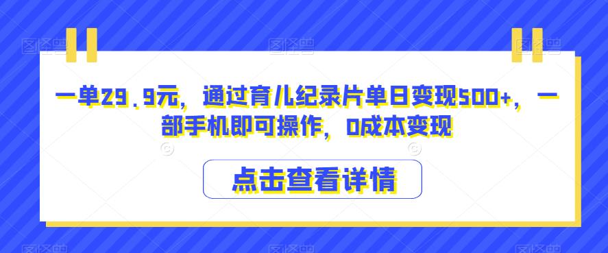 图片[1]-一单29.9元，通过育儿纪录片单日变现500+，一部手机即可操作，0成本变现-蛙蛙资源网