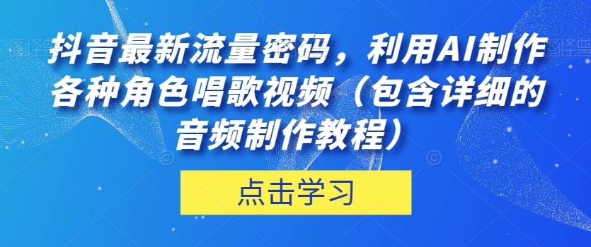 图片[1]-抖音最新流量密码，利用AI制作各种角色唱歌视频（包含详细的音频制作教程）【揭秘】-蛙蛙资源网