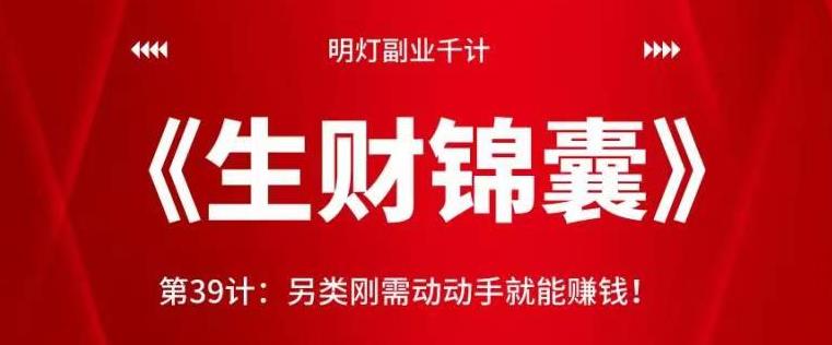 明灯副业千计—《生财锦囊》第39计：另类刚需动动手就能赚钱！【视频课程】
