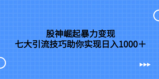 图片[1]-（7743期）股神崛起暴力变现，七大引流技巧助你实现日入1000＋，按照流程操作，没…-蛙蛙资源网