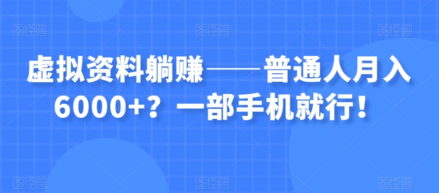 图片[1]-虚拟资料躺赚——普通人月入6000+？一部手机就行！-蛙蛙资源网