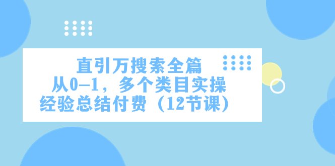 图片[1]-直引万·搜索全篇，从0-1，多个类目实操经验总结付费（12节课）-蛙蛙资源网