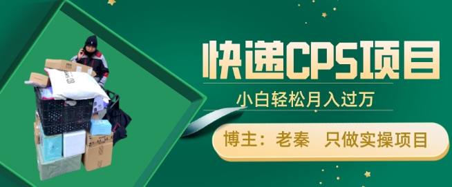 老秦轻创系列课程03：快递CPS项目，小白轻松月入过万，每天仅需2小时