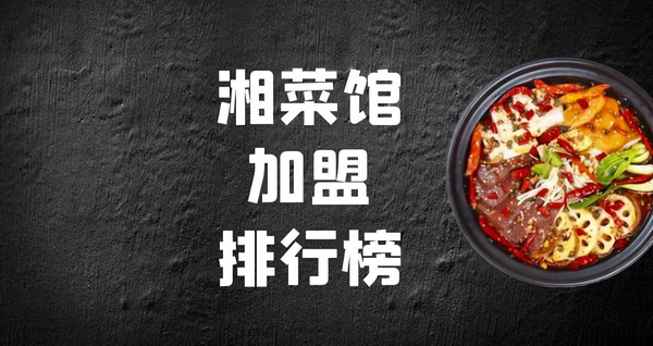 湘菜加盟店哪个好，2023年湘菜馆加盟排行榜，解锁致富新思路