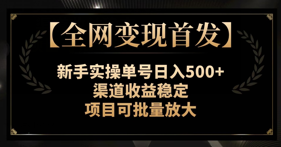 图片[1]-【全网变现首发】新手实操单号日入500+，渠道收益稳定，项目可批量放大【揭秘】-蛙蛙资源网