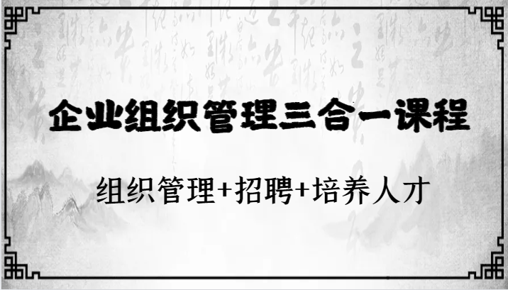 图片[1]-企业组织管理三合一课程：组织管理+招聘+培养人才-蛙蛙资源网