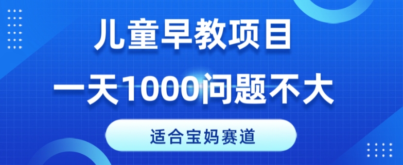 图片[1]-适合宝妈的赛道，儿童早教项目，一单29-49，一天1000问题不大！-蛙蛙资源网