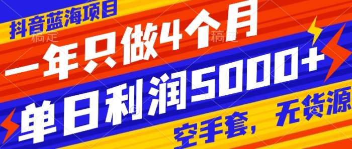 （7952期）抖音蓝海项目，一年只做4个月，空手套，无货源，单日利润5000+-1