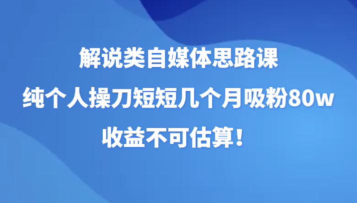 图片[1]-解说类自媒体思路课，纯个人操刀短短几个月吸粉80w，收益不可估算！-蛙蛙资源网