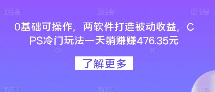 0基础可操作，两软件打造被动收益，CPS冷门玩法一天躺赚赚476.35元-1