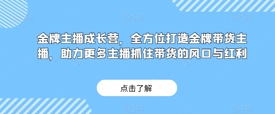 图片[1]-金牌主播成长营，全方位打造金牌带货主播，助力更多主播抓住带货的风口与红利-蛙蛙资源网