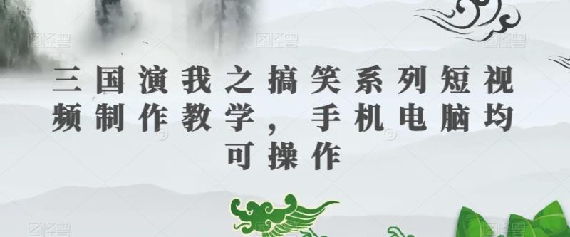 图片[1]-三国演我之搞笑系列短视频制作教学，手机电脑均可操作-蛙蛙资源网