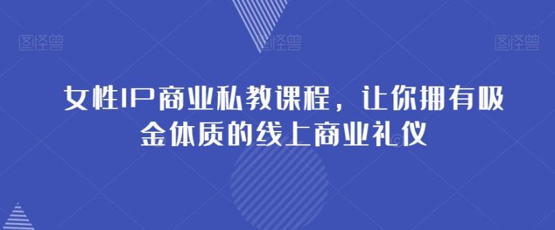 图片[1]-女性IP商业私教课程，让你拥有吸金体质的线上商业礼仪-蛙蛙资源网