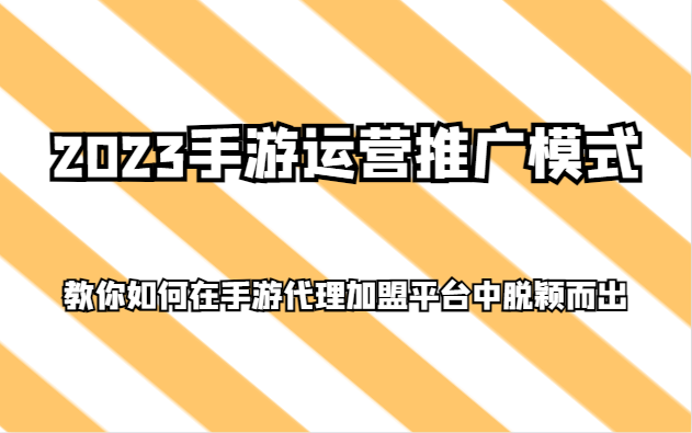 图片[1]-2023手游运营推广模式，教你如何在手游代理加盟平台中脱颖而出-蛙蛙资源网