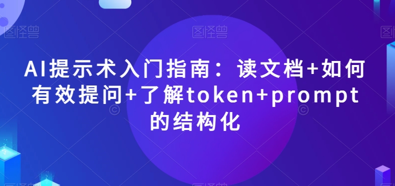 图片[1]-AI提示术入门指南：读文档+如何有效提问+了解token+prompt的结构化【揭秘】-蛙蛙资源网