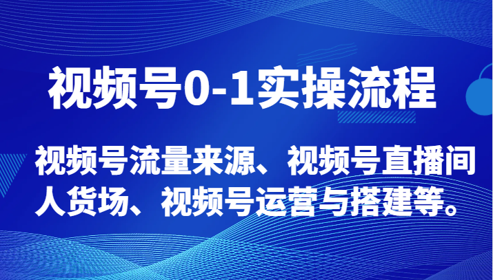 图片[1]-视频号0-1实操流程，视频号流量来源、视频号直播间人货场、视频号运营与搭建等。-蛙蛙资源网