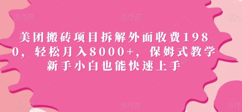 美团搬砖项目拆解外面收费1980，轻松月入8000+，保姆式教学新手小白也能快速上手