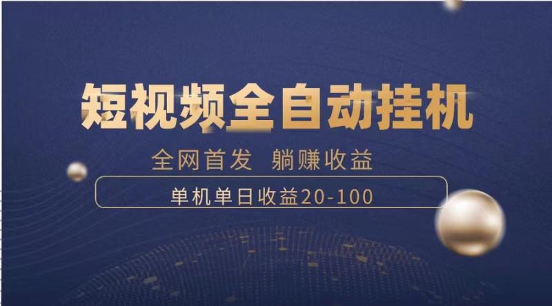 （8268期）暴力项目，短视频全自动挂机，单号收益20-100