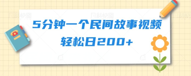 5分钟一个民间故事视频轻松日200+