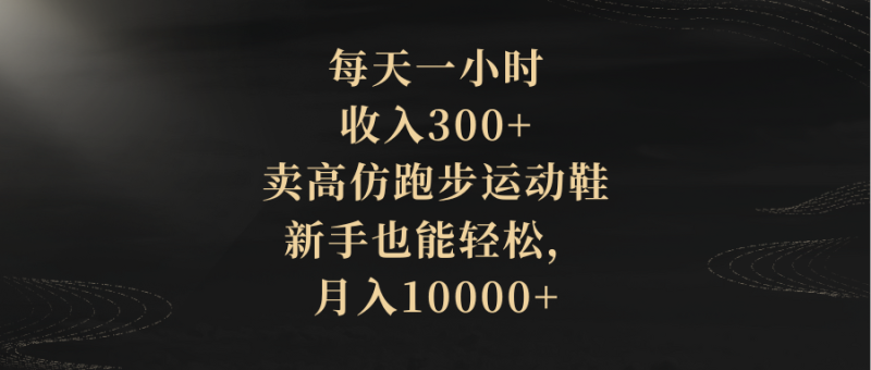 图片[1]-（8321期）每天一小时，收入300+，卖高仿跑步运动鞋，新手也能轻松，月入10000+-蛙蛙资源网