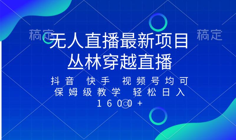 图片[1]-（8420期）最新最火无人直播项目，丛林穿越，所有平台都可播 保姆级教学小白轻松1600+-蛙蛙资源网