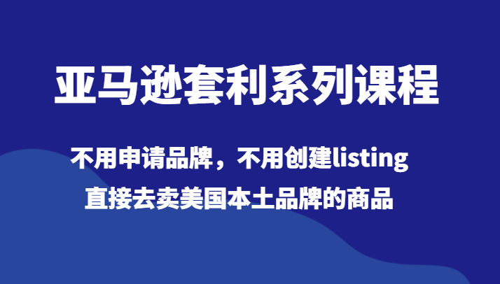 图片[1]-亚马逊套利系列课程，不用申请品牌，不用创建listing，直接去卖美国本土品牌的商品-蛙蛙资源网