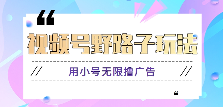 视频号分成计划最新的野路子，用小号无限撸广告，全套玩法拆解。【视频教程】7083 作者:福缘资源库 帖子ID:105579 