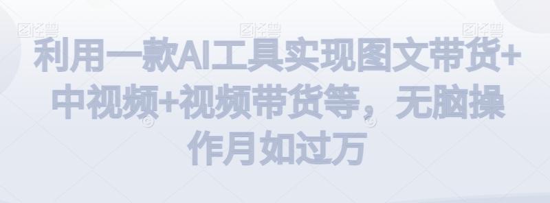 图片[1]-利用一款AI工具实现图文带货+中视频+视频带货等，无脑操作月如过万【揭秘】-蛙蛙资源网