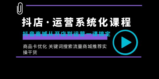 图片[1]-（8643期）抖店·运营系统化课程：抖音商城从开店到运营一课搞定，商品卡优化 关键词搜索流量商城推荐实操干货-蛙蛙资源网