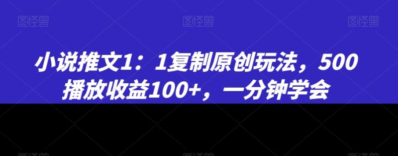 图片[1]-小说推文1：1复制原创玩法，500播放收益100+，一分钟学会【揭秘】-蛙蛙资源网