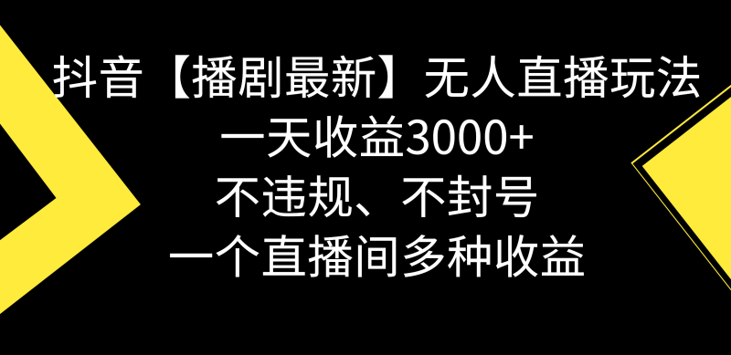 图片[1]-（8834期）抖音【播剧最新】无人直播玩法，不违规、不封号， 一天收益3000+，一个直播间多种收益-蛙蛙资源网