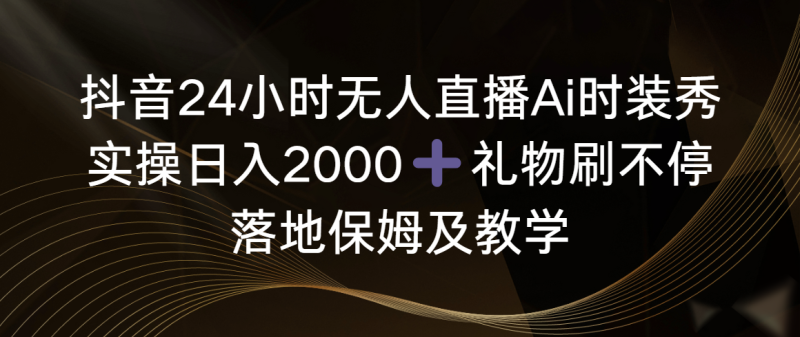 图片[1]-（8831期）抖音24小时无人直播Ai时装秀，实操日入2000+，礼物刷不停，落地保姆及教学-蛙蛙资源网