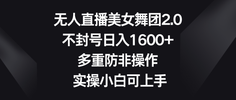 图片[1]-（8913期）无人直播美女舞团2.0，不封号日入1600+，多重防非操作， 实操小白可上手-蛙蛙资源网