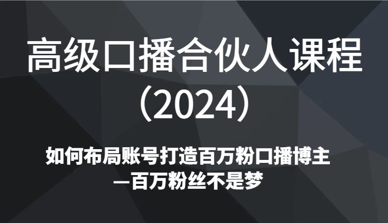 图片[1]-高级口播合伙人课程（2024）如何布局账号打造百万粉口播博主—百万粉丝不是梦-蛙蛙资源网